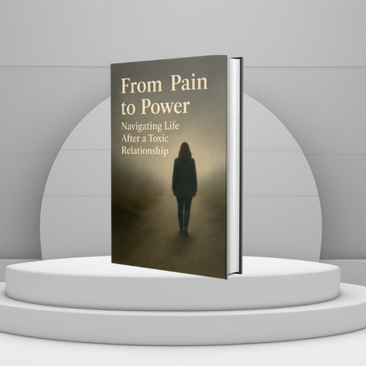 A Guide From Pain to Power: Heal, Rebuild & Thrive After a Toxic Relationship